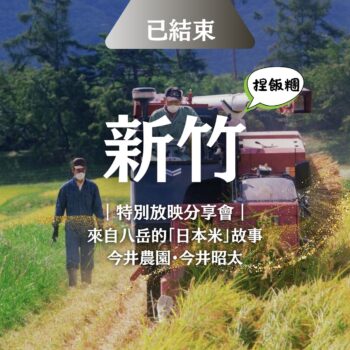 米的選擇・你的選擇｜從八岳到餐桌的日本米故事分享體驗會 紀錄片《田はひかる》特別放映｜今井農園・今井昭太｜新竹放映活動